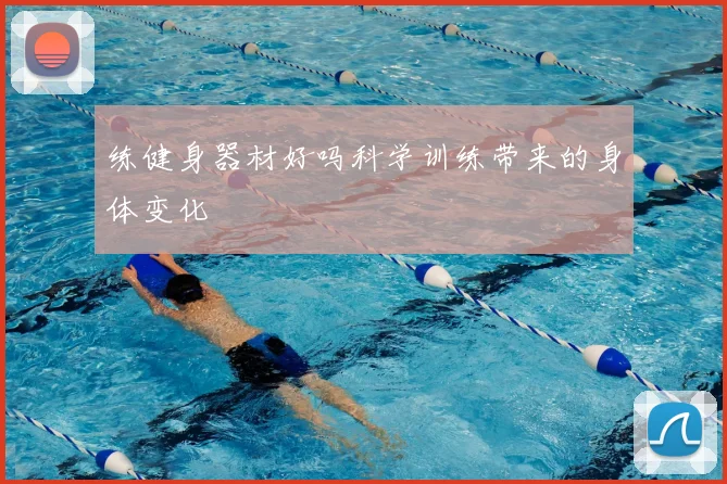 练健身器材好吗科学训练带来的身体变化